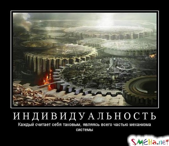 ИНДИВИДУАЛЬНОСТЬ - Каждый считает себя таковым, являясь всего частью механизма системы