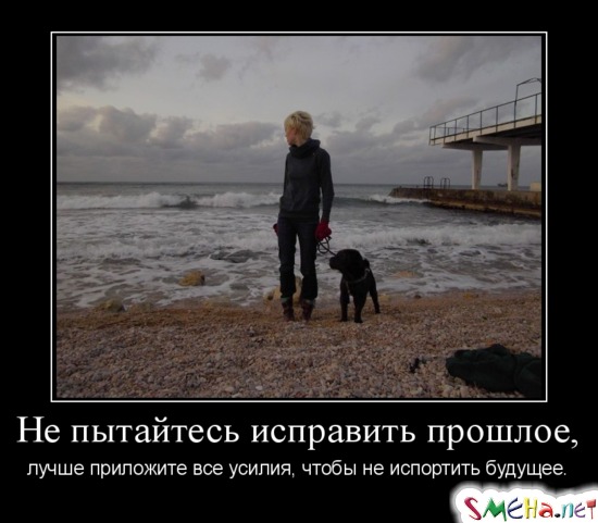 Не пытайтесь исправить прошлое, лучше приложите все усилия, чтобы не испортить будущее