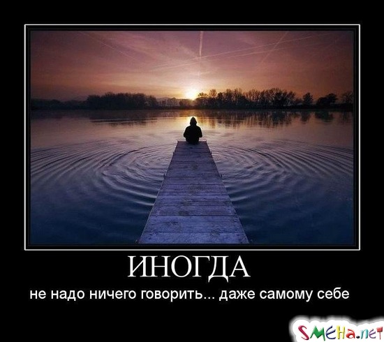 ИНОГДА - не надо ничего говорить... даже самому себе