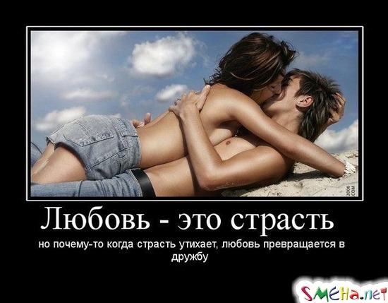 Любовь - это страсть - но почему-то когда страсть утихает, любовь превращается в дружбу