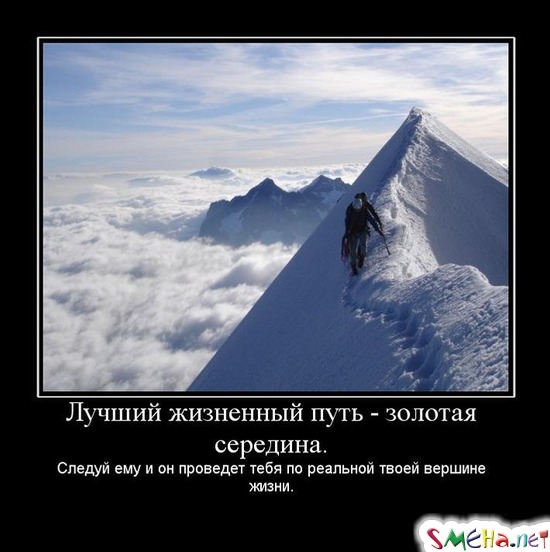 Лучший жизненный путь - золотая середина. - Следуй ему и он проведет тебя по реальной твоей вершине жизни.