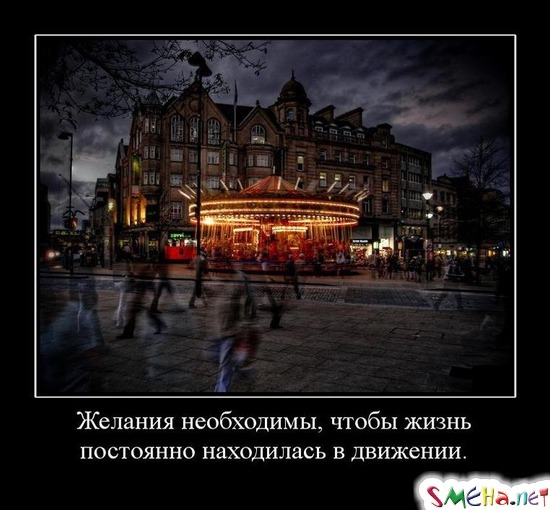 Желания необходимы, чтобы жизнь - постоянно находилась в движении.
