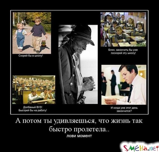 А потом ты удивляешься, что жизнь так быстро пролетела... - лови момент