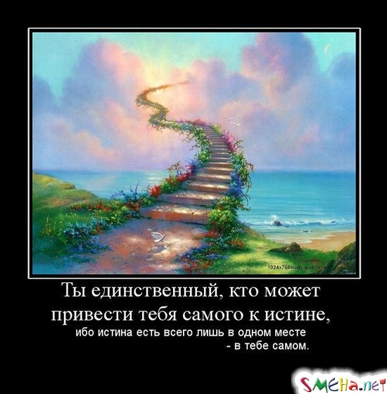 Ты единственный, кто может привести тебя самого к истине, - ибо истина есть всего лишь в одном месте - в тебе самом.