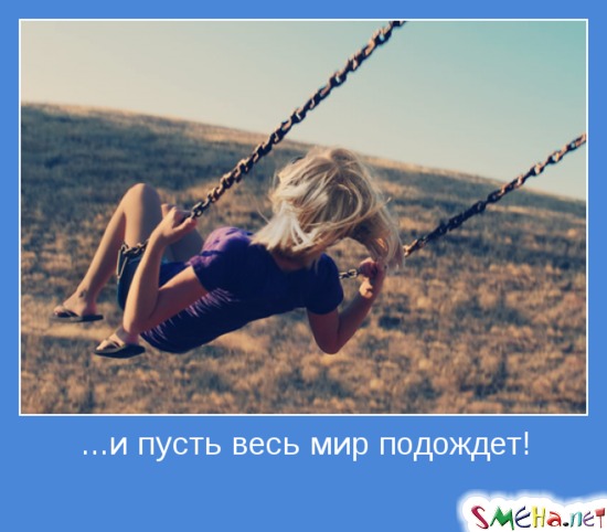 и пусть весь мир подождет!