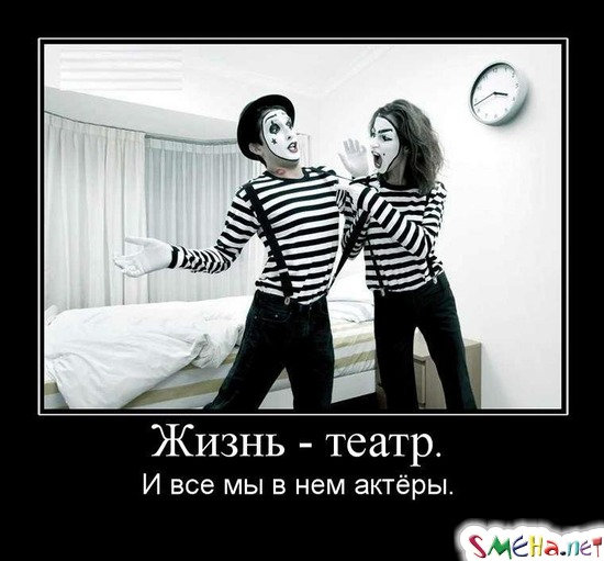 Жизнь - театр. - И все мы в нем актёры.