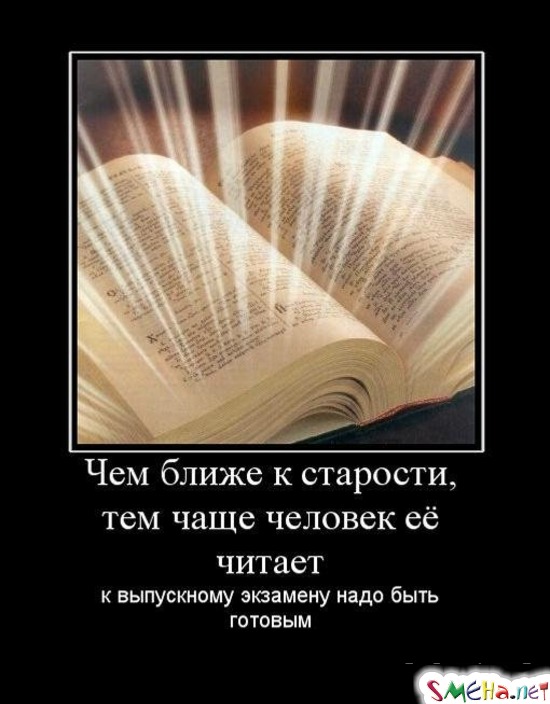 Чем ближе к старости, тем чаще человек её читает - к выпускному экзамену надо быть готовым
