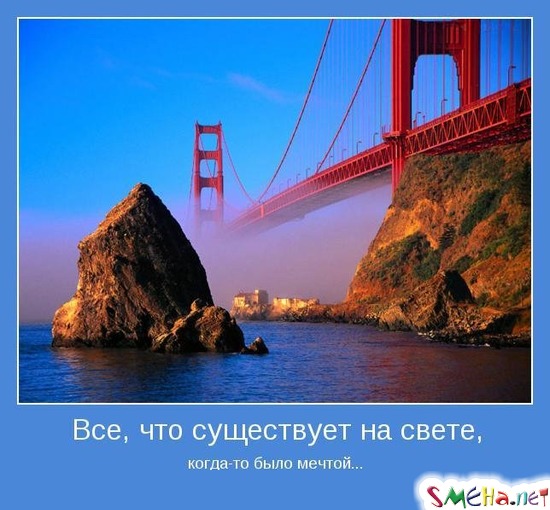 Все, что существует на свете, - когда-то было мечтой...