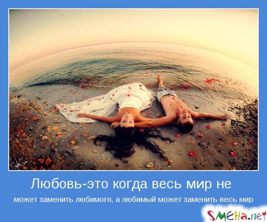 Любовь - это когда весь мир не может заменить любимого, а любимый может заменить весь мир