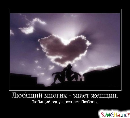 Любящий многих - знает женщин.  Любящий одну - познает Любовь.