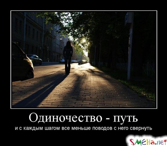 Одиночество - путь и с каждым шагом все меньше поводов с него свернуть