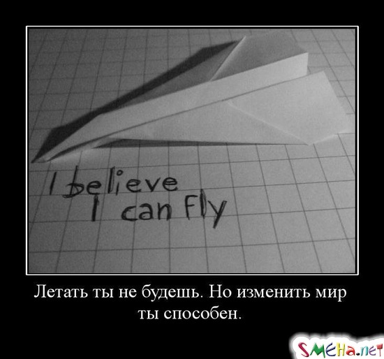 Летать ты не будешь. Но изменить мир ты способен.