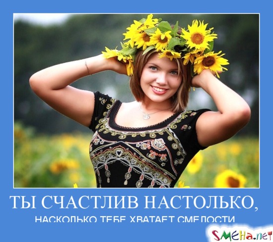 ТЫ СЧАСТЛИВ НАСТОЛЬКО, - НАСКОЛЬКО ТЕБЕ ХВАТАЕТ СМЕЛОСТИ.