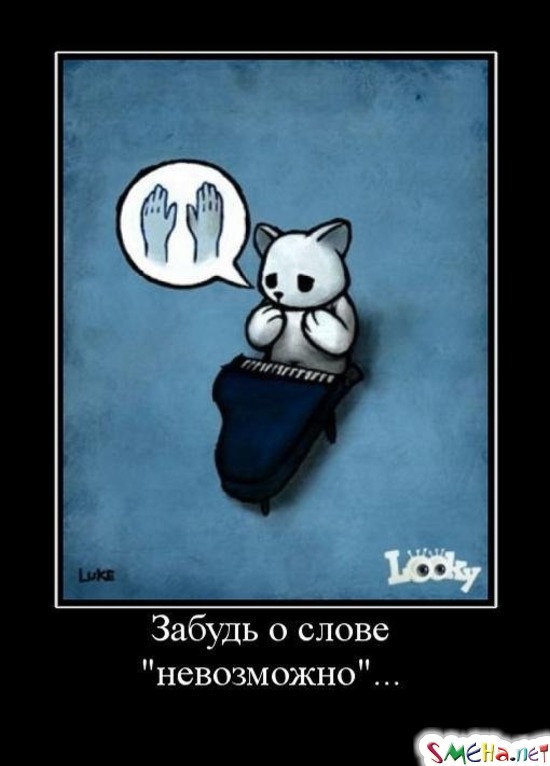 Забудь о слове - "невозможно" ...