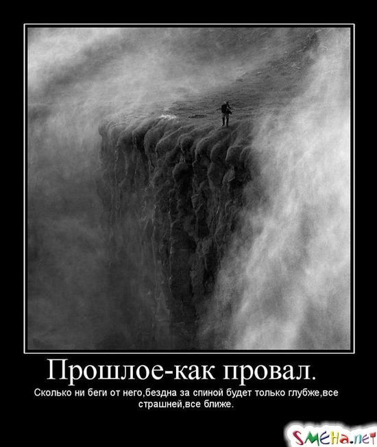 Прошлое - как провал. - Сколько ни беги от него,бездна за спиной будет только глубже,все страшней,все ближе.