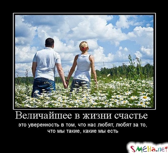 Величайшее в жизни счастье - это уверенность в том, что нас любят, любят за то, что мы такие, какие мы есть