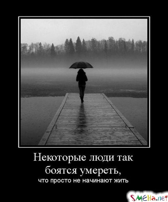 Некоторые люди так боятся умереть, - что просто не начинают жить