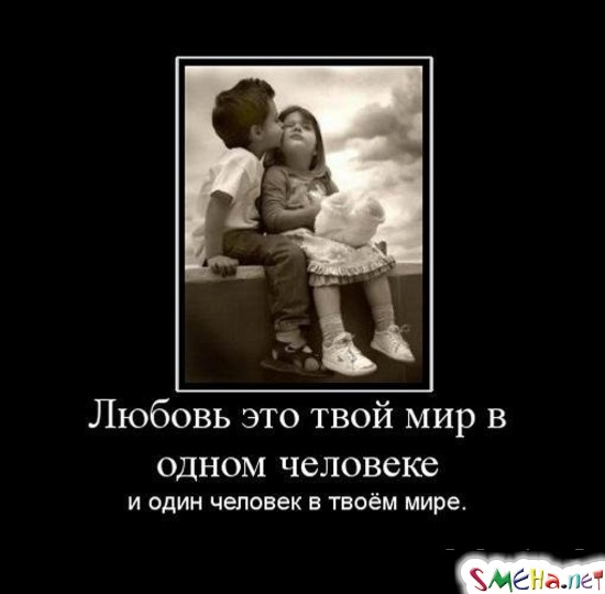 Любовь это твой мир в одном человеке - и один человек в твоём мире.