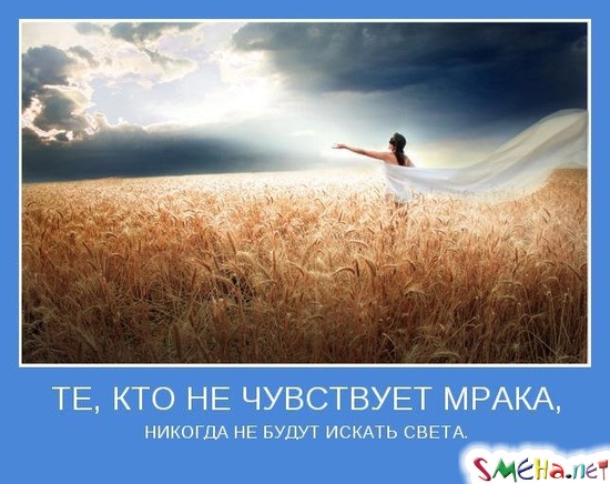 ТЕ, КТО НЕ ЧУВСТВУЕТ МРАКА, - НИКОГДА НЕ БУДУТ ИСКАТЬ СВЕТА.