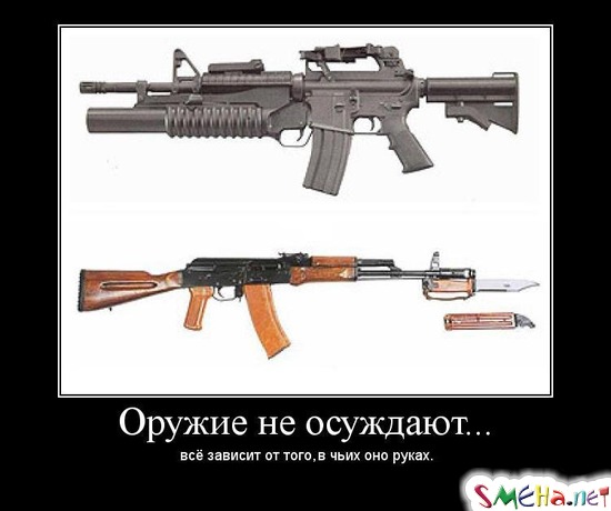 Оружие не осуждают... все зависит от того, в чьих оно руках.