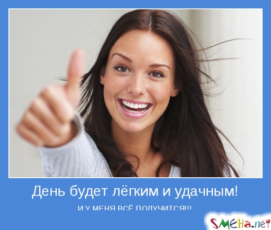 День будет лёгким и удачным! - И У МЕНЯ ВСЁ ПОЛУЧИТСЯ!!!