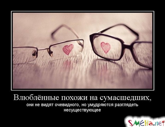 Влюблённые похожи на сумасшедших, - они не видят очевидного, но умудряются разглядеть несуществующее
