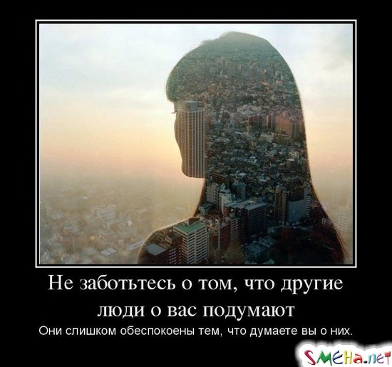 Не заботьтесь о том, что другие люди о вас подумают - Они слишком обеспокоены тем, что думаете вы о них