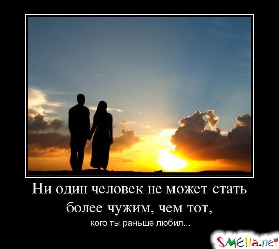 Ни один человек не может стать более чужим, чем тот,  кого ты раньше любил