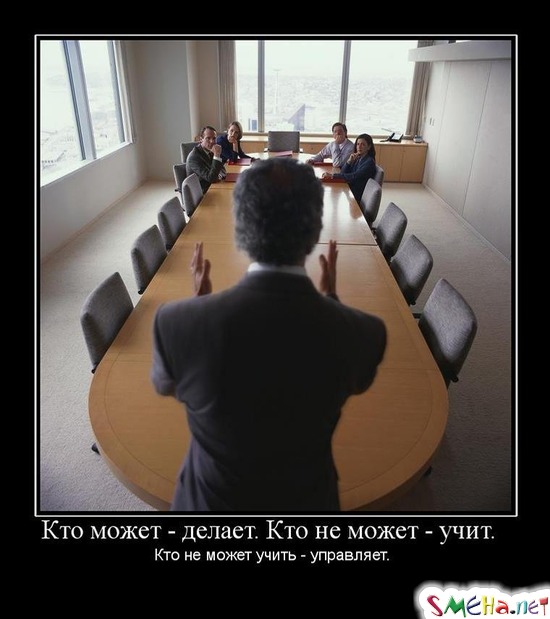 Кто может - делает. Кто не может - учит. - Кто не может учить - управляет.