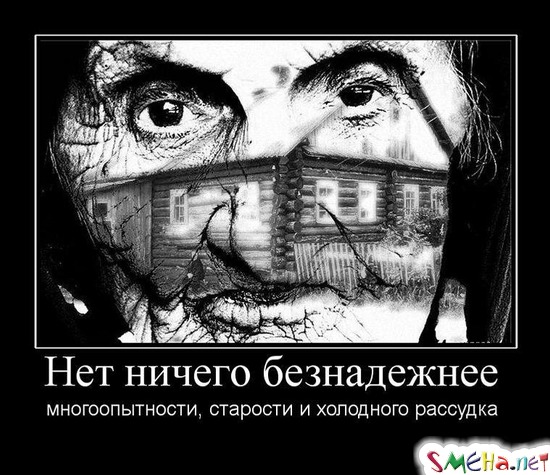 Нет ничего безнадежнее многоопытности, - старости и холодного рассудка