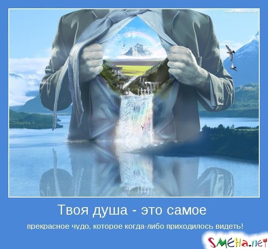Твоя душа - это самое - прекрасное чудо, которое когда-либо приходилось видеть!
