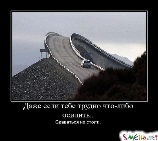 Даже если тебе трудно что-либо осилить.. - Сдаваться не стоит...