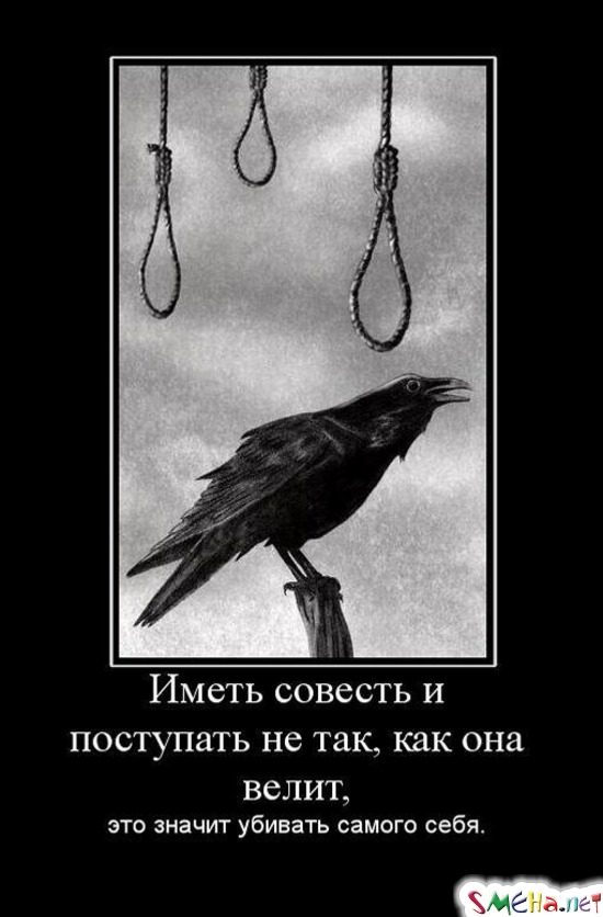 Иметь совесть и поступать не так, как она велит, - это значит убивать самого себя.