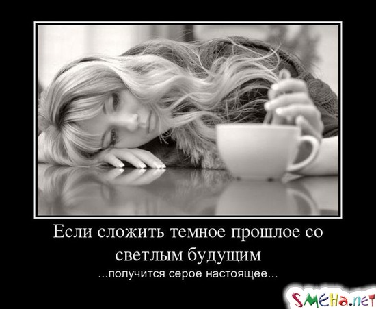 Если сложить темное прошлое со светлым будущим ...получится серое настоящее